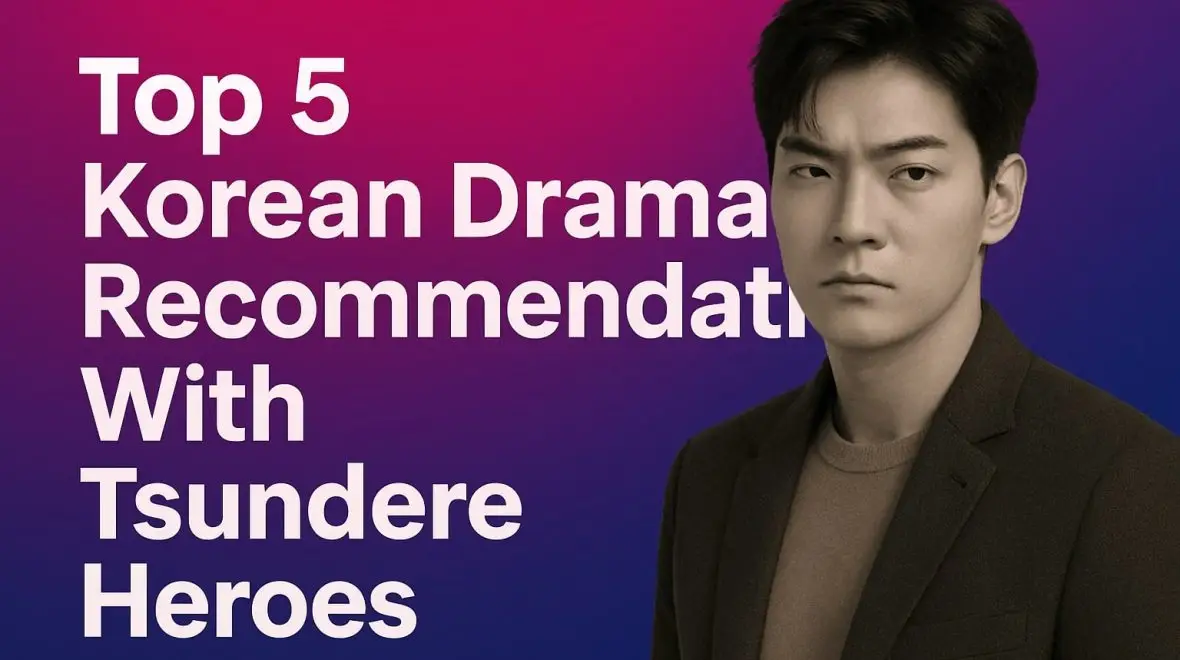 Top 5 Korean Drama Recommendations With Tsundere Heroes